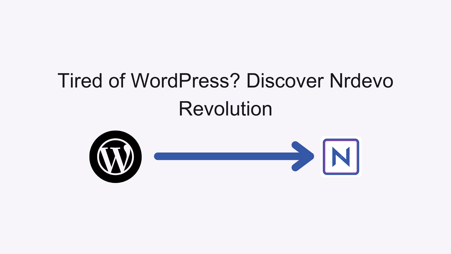 Tired of WordPress Nrdevo offers superior CMS